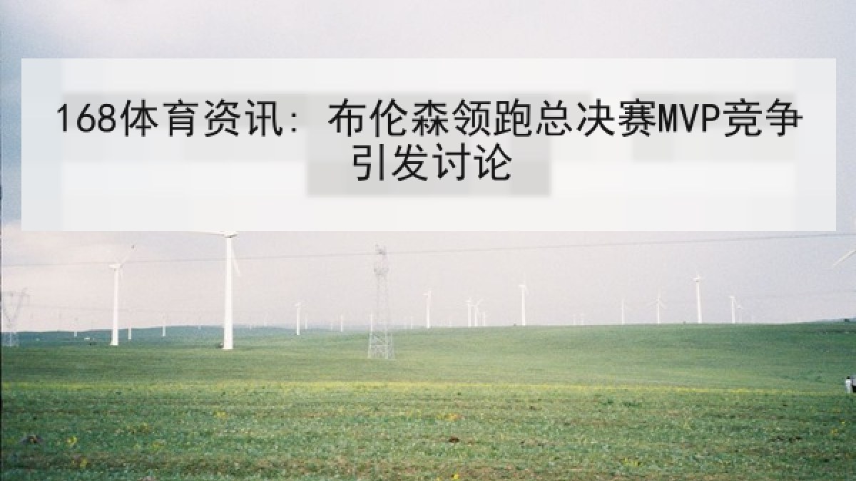 168体育资讯: 布伦森领跑总决赛MVP竞争引发讨论